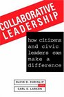 Collaborative Leadership  How Citizens and Civic Leaders Can Make a Difference