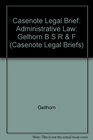 Casenote Legal Briefs Administrative Law  Adaptable to Courses Utilizing Gellhorn Byse Strauss Rakoff Schotland and Farina's Casebook on Administrative Law