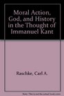 Moral Action God and History in the Thought of Immanuel Kant