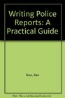 Writing Police Reports A Practical Guide