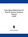 Varia Opera Mathematica D Petri De Fermat Senatoris Tolosani