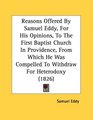 Reasons Offered By Samuel Eddy For His Opinions To The First Baptist Church In Providence From Which He Was Compelled To Withdraw For Heterodoxy