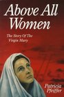 Above All Women The Story of the Virgin Mary