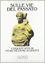 Sulle vie del passato Cinquant'anni di studi incontri scoperte