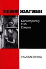 Dissident Dramaturgies Contemporary Irish Theatre