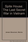 Spite House The Last Secret War in Vietnam