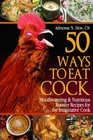 50 Ways to Eat Cock: Mouthwatering & Nutritious Rooster Recipes for Imaginative Cooks (Volume 2)