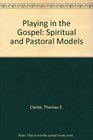 Playing in the Gospel Spiritual and Pastoral Models