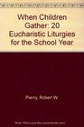 When Children Gather 20 Eucharistic Liturgies for the School Year