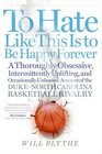 To Hate Like This Is to Be Happy Forever : A Thoroughly Obsessive, Intermittently Uplifting, and Occasionally Unbiased Account of the Duke-North Carolina Basketball Rivalry
