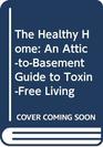 The Healthy Home An AttictoBasement Guide to ToxinFree Living