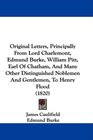 Original Letters Principally From Lord Charlemont Edmund Burke William Pitt Earl Of Chatham And Many Other Distinguished Noblemen And Gentlemen To Henry Flood