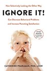 Ignore It!: How Selectively Looking the Other Way Can Decrease Behavioral Problems and Increase Parenting Satisfaction