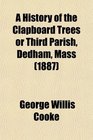 A History of the Clapboard Trees or Third Parish Dedham Mass