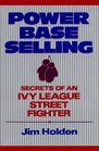Power Base Selling Secrets of an Ivy League Street Fighter