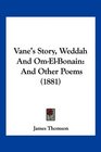 Vane's Story Weddah And OmElBonain And Other Poems