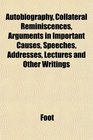 Autobiography Collateral Reminiscences Arguments in Important Causes Speeches Addresses Lectures and Other Writings