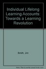 Individual Lifelong Learning Accounts Towards a Learning Revolution