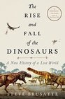 The Rise and Fall of the Dinosaurs A New History of a Lost World