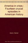 America in crisis Fourteen crucial episodes in American history