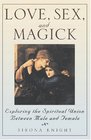 Love Sex and Magick Exploring the Spiritual Union Between Male and Female
