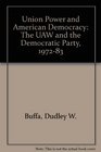 Union Power and American Democracy The UAW and the Democratic Party 197283