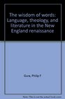 The wisdom of words Language theology and literature in the New England renaissance