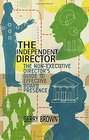The Independent Director The NonExecutive Director's Guide to Effective Board Presence
