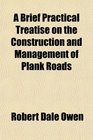 A Brief Practical Treatise on the Construction and Management of Plank Roads