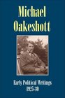 Michael Oakeshott Early Political Writings 192530 'A discussion of some matters preliminary to the study of political philosophy' and 'The philosophical  to politics'