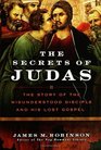 The Secrets of Judas  The Story of the Misunderstood Disciple and His Lost Gospel