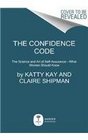The Confidence Code The Science and Art of SelfAssurance  What Women Should Know