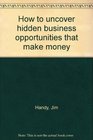 How to uncover hidden business opportunities that make money