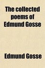 The collected poems of Edmund Gosse