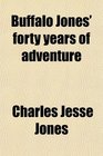 Buffalo Jones' forty years of adventure