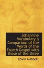Johannine Vocabulary a Comparison of the Words of the Fourth Gospel with those of the three