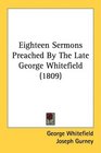 Eighteen Sermons Preached By The Late George Whitefield