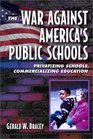 The War Against America's Public Schools Privatizing Schools Commercializing Education