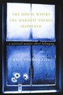The House Where the Hardest Things Happened  A Memoir About Belonging