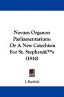 Novum Organon Parliamentarium Or A New Catechism For St Stephen's