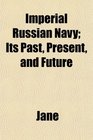 Imperial Russian Navy Its Past Present and Future