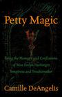 Petty Magic Being the Memoirs and Confessions of Miss Evelyn Harbinger Temptress and Troublemaker
