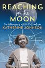 Reaching for the Moon The Autobiography of NASA Mathematician Katherine Johnson