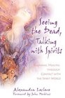 Seeing the Dead Talking with Spirits   Shamanic Healing through Contact with the Spirit World