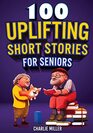100 Uplifting Short Stories for Seniors Funny and True Easy to Read Short Stories to Stimulate the Mind