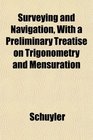 Surveying and Navigation With a Preliminary Treatise on Trigonometry and Mensuration