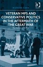 Veteran Mps and Conservative Politics in the Aftermath of the Great War The Memory of All That