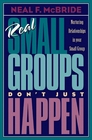 Real Small Groups Just Don't Happen Nurturing Relationships in Your Small Group