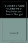 To Mend the World Foundations of PostHolocaust Jewish Thought