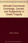 Intimate Commerce  Exchange Gender and Subjectivity in Greek Tragedy